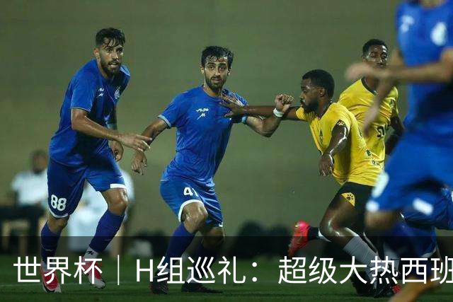 世界杯｜H组巡礼：超级大热西班牙真正的考验从淘汰赛开始