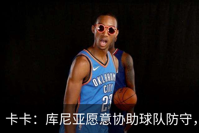 卡卡：库尼亚愿意协助球队防守，并且也能发挥出创造力和巴西风格